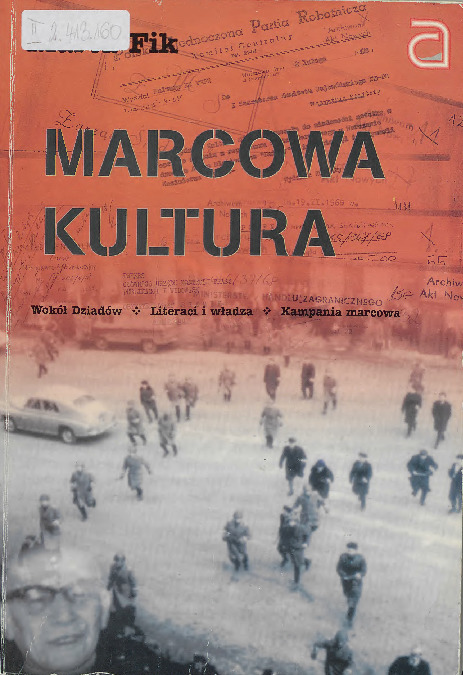 Marcowa kultura : wokół Dziadów, literaci i władza, kampania marcowa